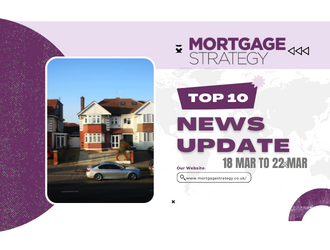 Mortgage Strategy’s Top 10 Stories: 18 Mar to 22 Mar – Mortgage Strategy Mortgage Strategy’s Top 10 Stories: 18 Mar to 22 Mar – Mortgage Strategy